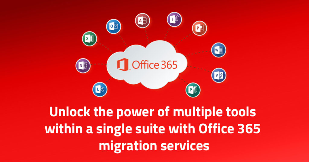Unlock the power of multiple tools within a single suite with Office 365 migration services