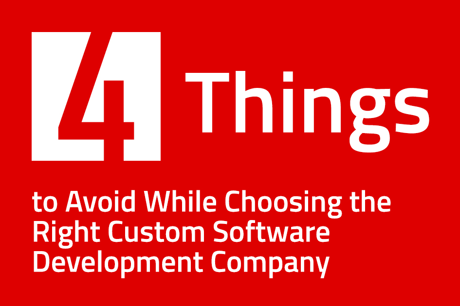 4 Things to Avoid While Choosing the Right Custom Software Development Company