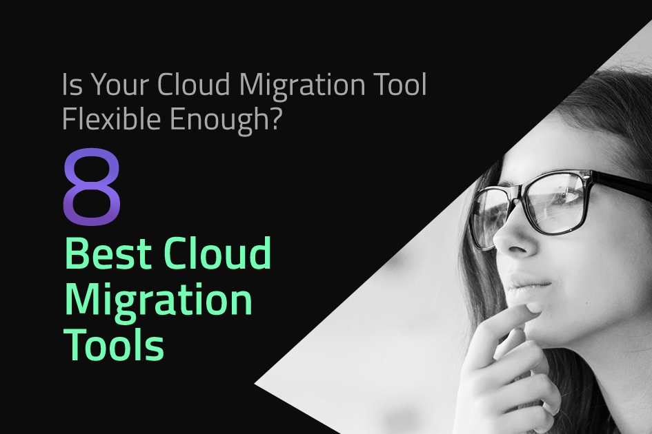 Is Your Cloud Migration Tool Flexible Enough