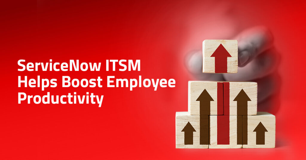 ServiceNow ITSM Helps Boost Employee Productivity