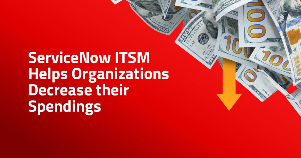 ServiceNow ITSM Helps Organizations Decrease their Spendings