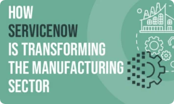 ServiceNow is Transforming the Manufacturing Sector